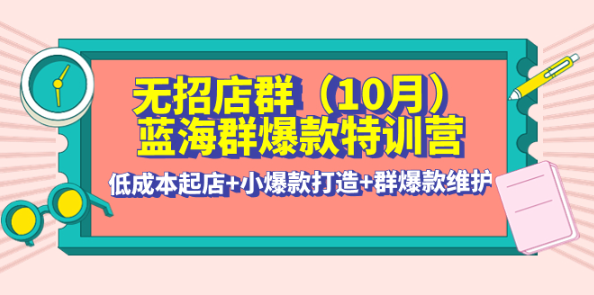 无招店群-蓝海群爆款课程： 低成本起店+小爆款打造+群爆款维护