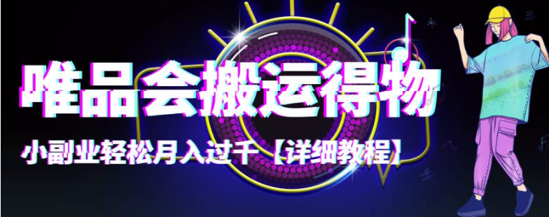 小副业轻松月入过千：傻瓜式操作唯品会搬运得物【详细教程】