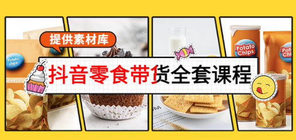 抖音零食带货课程：从0到1搭建账号涨粉卖货