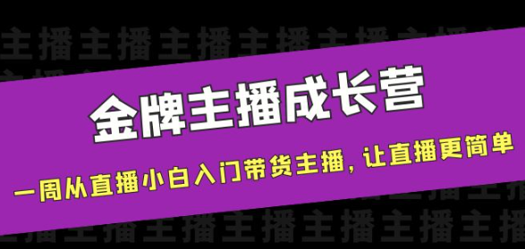 金牌主播成长课程，一周从直播小白入门带货主播，让直播更简单