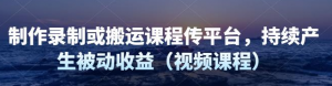 制作录制搬运课程，无需引流即可持续产生被动收益
