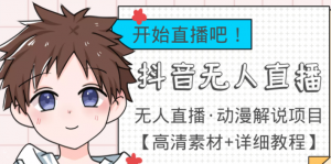 最新抖音无人直播动漫解说项目：单号日入500+【高清素材+教程】外面收费899