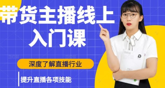 带货主播线上入门课，深度了解直播行业及提升直播各项技能