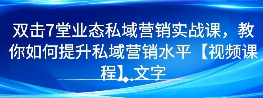 7堂业态私域营销实战课，教你如何提升私域营销水平