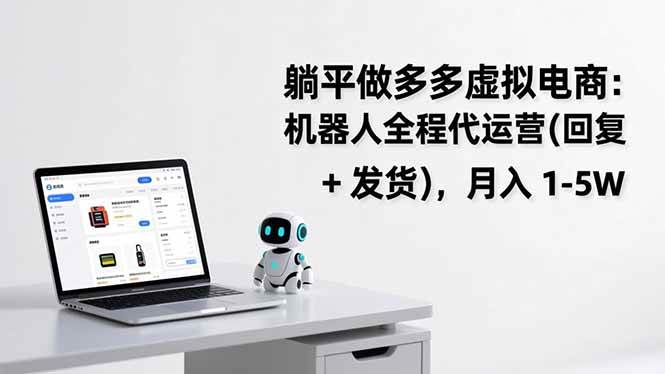 躺平做多多虚拟电商：机器人全程代运营，月入 1-5W