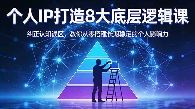 付费文章：个人IP打造8大底层逻辑课：纠正认知误区，教你从零搭建长期稳定的个人影响力
