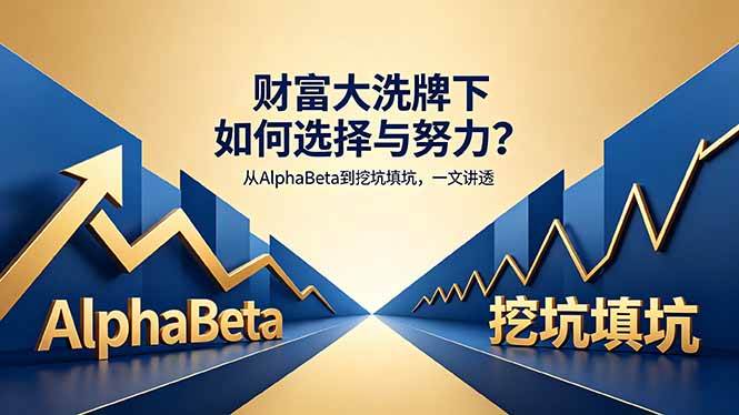 付费文章:财富大洗牌下如何选择与努力?从AlphaBeta到挖坑填坑,一文讲透