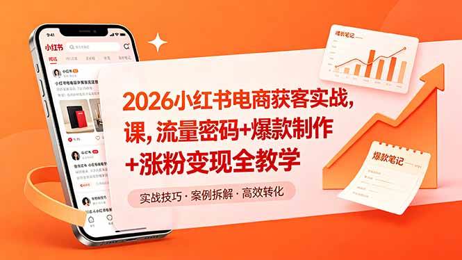 2026小红书电商获客实战课,流量密码+爆款制作+涨粉变现全教学
