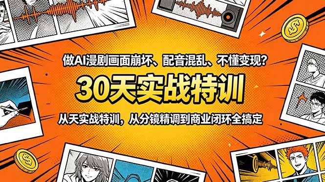 做AI漫剧画面崩坏、配音混乱、不懂变现?30天实战特训,从分镜精调到商业闭环全搞定