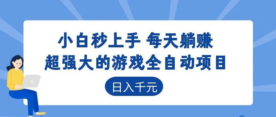 超强大的游戏全自动项目,日入1000+,小白秒上手,每天躺赚!