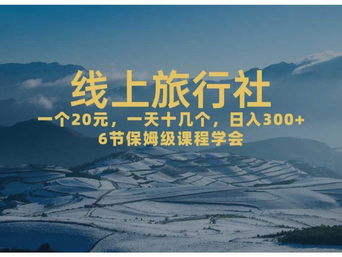 一个20+，作品爆了一天几十个，日入500+轻轻松松的线上旅行社，6节保姆…