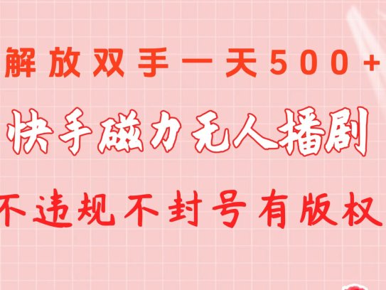 快手磁力无人播剧玩法  一天500+  不违规不封号有版权