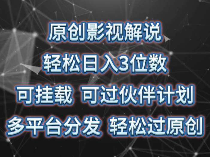 原创影视解说，轻松日入3位数，可挂载，可过伙伴计划，多平台分发轻松过原创