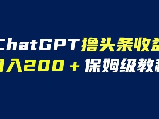 chatGPT自动化撸头条收益【日入200保姆级教程】