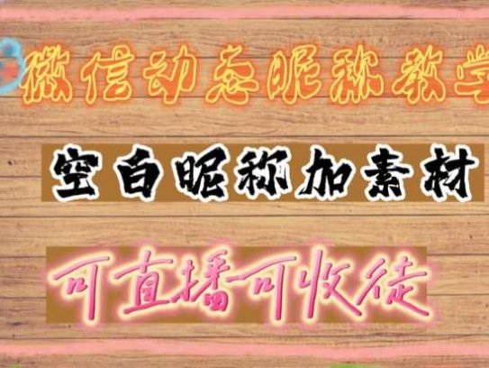 微信动态昵称设置方法教程，可抖音直播引流，日赚上百【详细视频教程+素材】