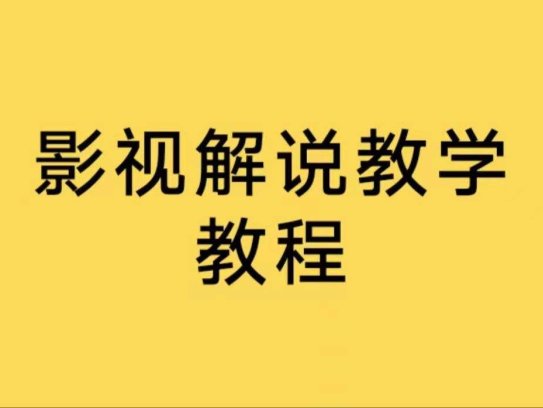 影视解说教学课程，帮助你快速入门影视解说，轻松掌握流量密码