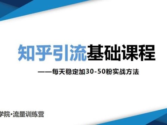知乎引流基础课程：每天稳定加30-50粉实战方法，0基础小白也可以操作