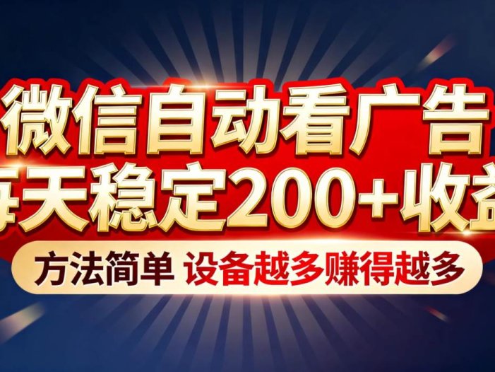 “薅羊毛”新境界！微信自动看广告每天稳定200+收益，方法简单，设备越多赚得越多