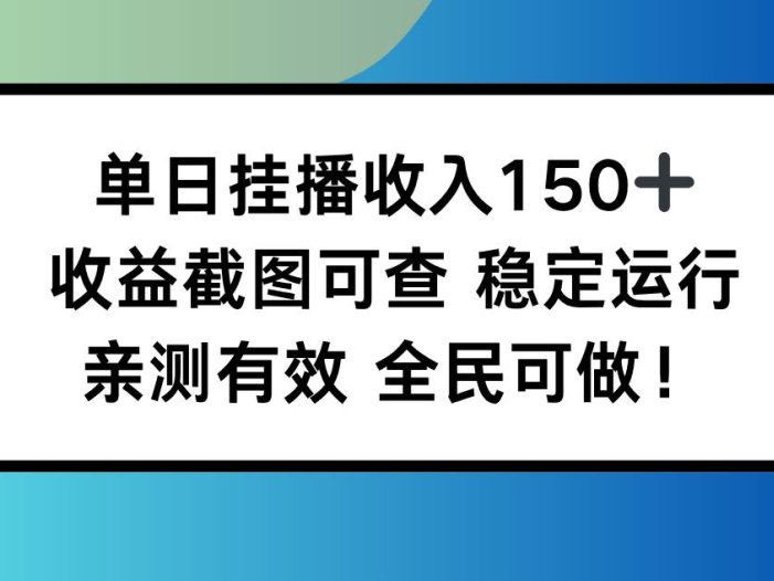 单日挂播收入150+，收益截图可查 稳定运行，全民可做!