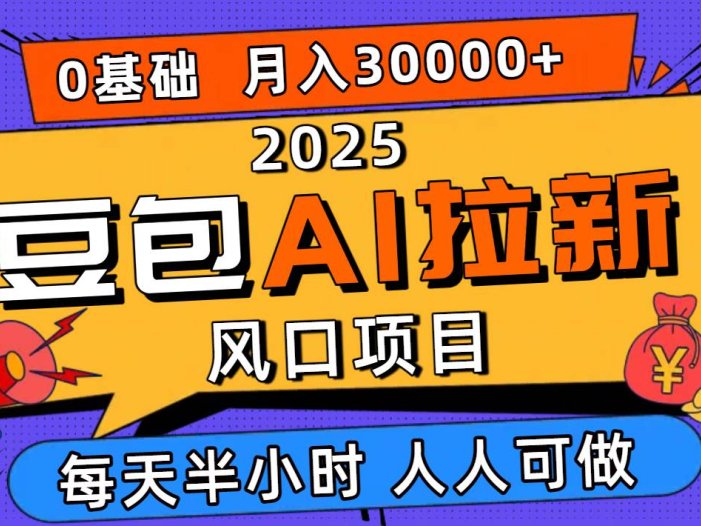 2025豆包AI拉新风口项目，0粉0基础月入3W+，新手小白轻松学会