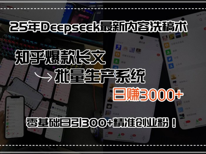25年Deepseek最新内容洗稿术，知乎爆款长文批量生产系统，日赚3000+，…