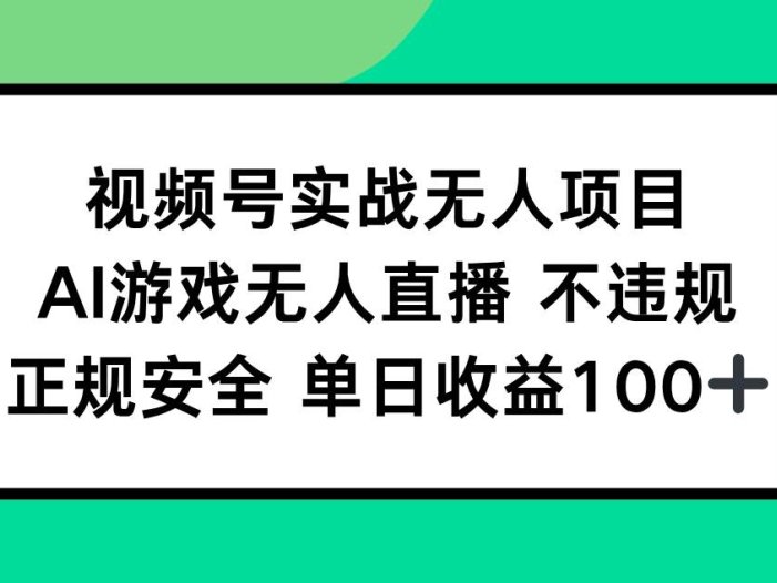 视频号实战无人项目，AI游戏无人直播不违规，正规安全单日收益100+