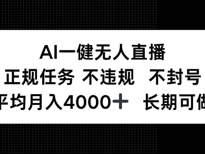 AI一键无人直播，正规任务 不违规 不封号，平均月入4000+ 长期可做