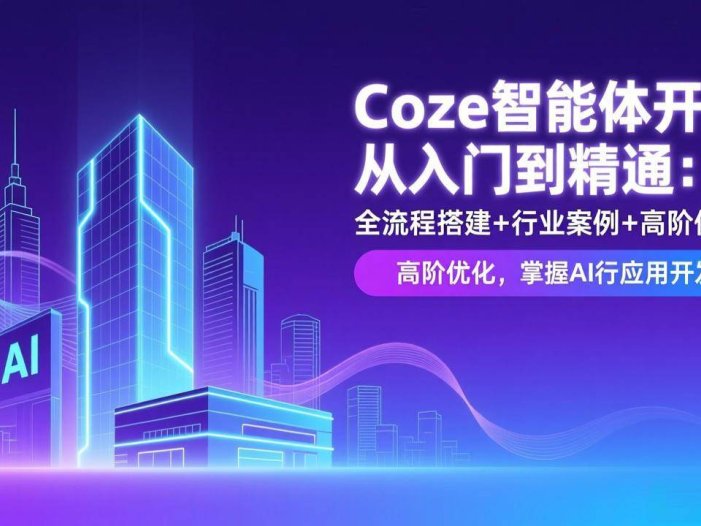Coze智能体开发从入门到精通：全流程搭建+行业案例+高阶优化，掌握AI应用开发