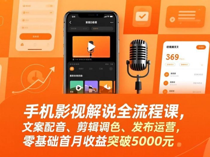 手机影视解说全流程课，文案配音、剪辑调色、发布运营，零基础首月收益突破5000元