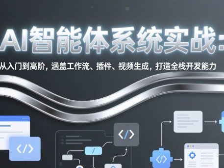 AI智能体系统实战：从入门到高阶，涵盖工作流、插件、视频生成，打造全栈开发能力