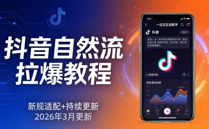 抖音自然流拉爆教程：新规适配+持续更新，话术+投放+起号一站式实战教学