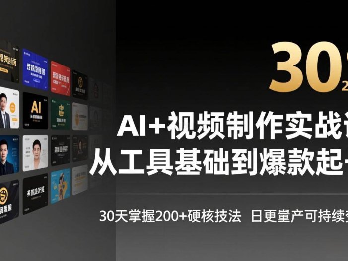 AI+视频制作实战班-3月更新：从工具基础到爆款起号，30天掌握200+硬核技法，日更量产可持续变现
