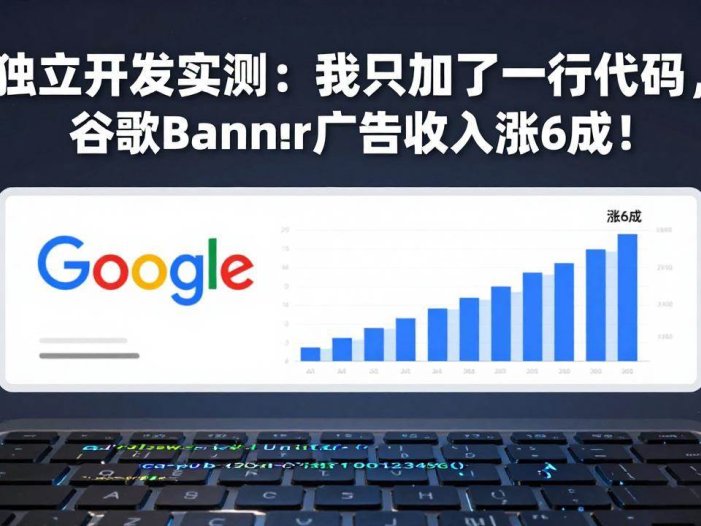 付费文章：独立开发实测：我只加了一行代码，谷歌Banner广告收入涨6成！