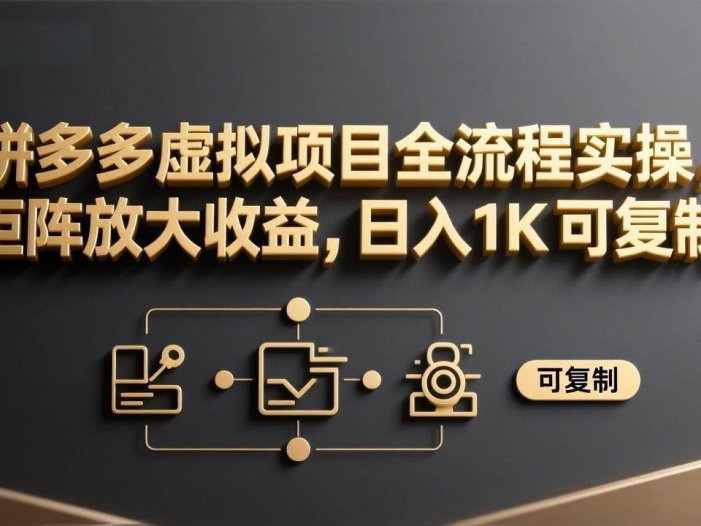 拼多多虚拟项目全流程实操，矩阵放大收益，日入 1K 可复制