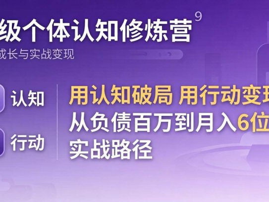 超级个体认知修炼营：用认知破局用行动变现，从负债百万到月入6位数实战路径