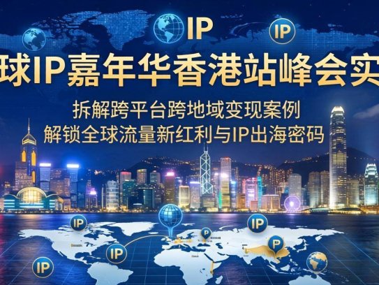 全球IP嘉年华香港站峰会实录，拆解跨平台跨地域变现案例，解锁全球流量新红利与IP出海密码