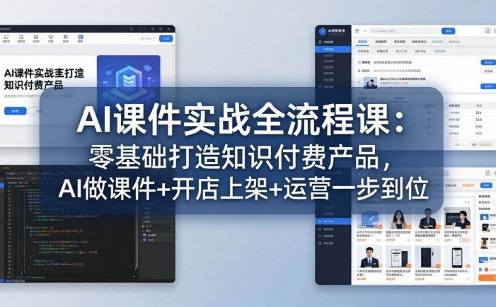 AI课件实战全流程课：零基础打造知识付费产品，AI做课件+开店上架+运营一步到位