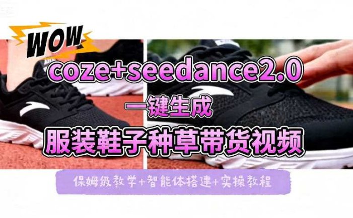 coze+即梦seedance2.0一键生成服装鞋子带货种草视频！全流程保姆级教学