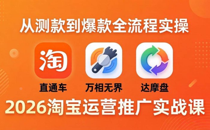 2026淘宝运营推广实战课-更新4月20：直通车 + 万相无界 + 达摩盘，从测款到爆款全流程实操