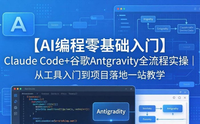 【AI编程零基础入门】Claude Code+谷歌Antigravity全流程实操｜从工具入门到项目落地一站教学