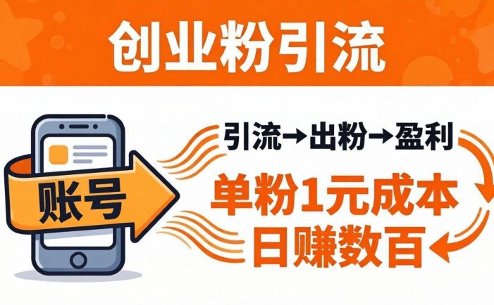 日引50+独家创业粉引流课：1个账号即可开干，单粉1元成本，日赚数百出粉盈利