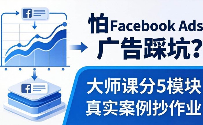怕 Facebook Ads 广告踩坑？大师课分 5 模块教你做广告、搞扩量，还带真实案例抄作业！