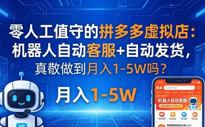零人工值守的拼多多虚拟店：机器人自动客服+ 自动发货，真能做到月入 1-5W 吗？