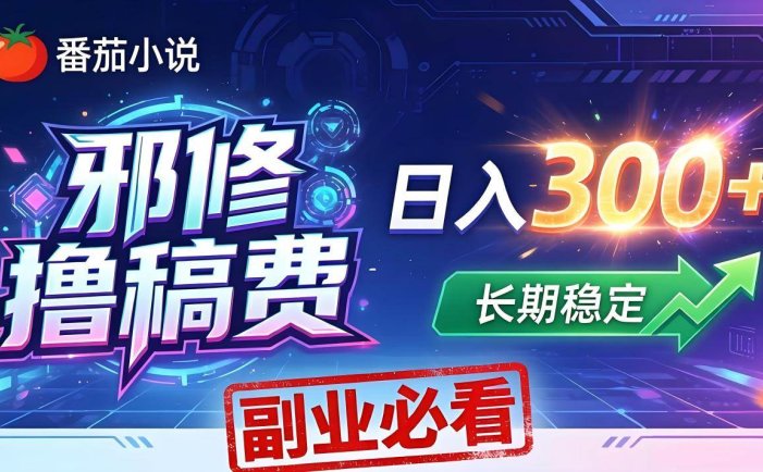 番茄邪修撸稿费，日入300+，每天 20 分钟！0 门槛躺赚，小白副业首选！