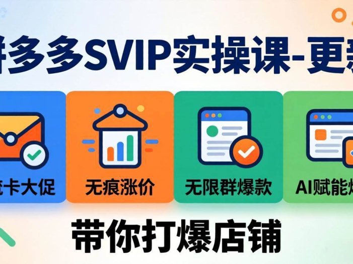 拼多多SVIP实操课-26年4月，截流卡大促+无痕涨价+无限群爆款+AI赋能爆单新玩法，带你打爆店铺