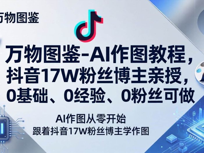 万物图鉴-AI作图教程，抖音17W粉丝博主亲授，0基础、0经验、0粉丝可做