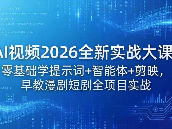AI视频2026全新实战大课：零基础学提示词+智能体+剪映，早教漫剧短剧全项目实战