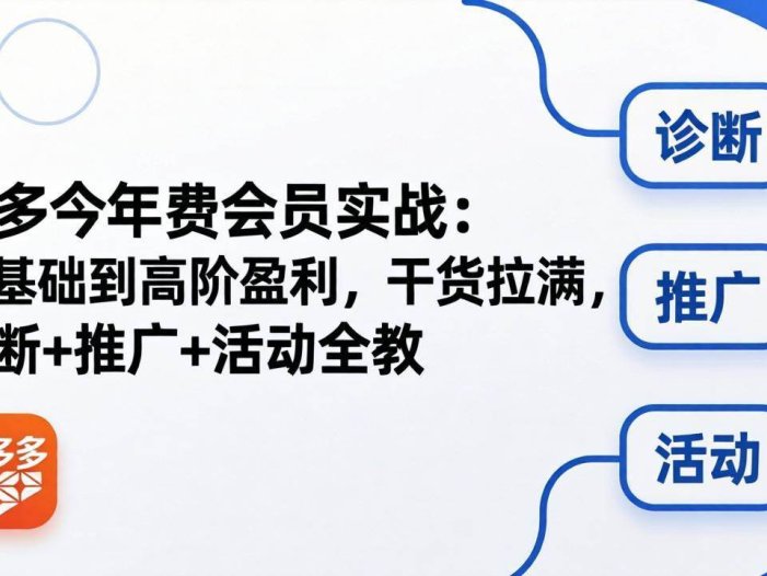 拼多多年费会员实战(更新26年4月24)：从基础到高阶盈利，干货拉满，诊断+推广+活动全教