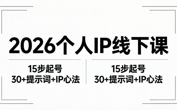 2026内容为王个人IP线下课全套资料：15步起号流程+30+提示词+IP心法实战