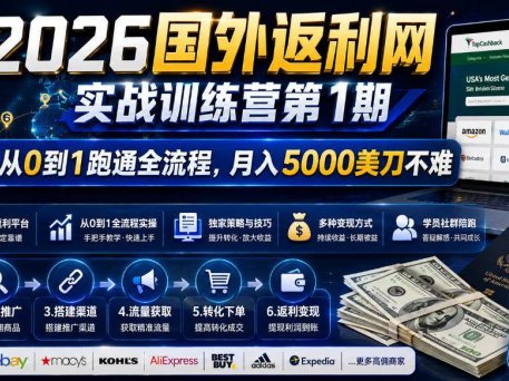 2026国外返利网实战变现营-第一期，从零拆解项目逻辑与流程，跑通完整变现链路，月入5000美金
